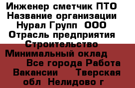 Инженер-сметчик ПТО › Название организации ­ Нурал Групп, ООО › Отрасль предприятия ­ Строительство › Минимальный оклад ­ 35 000 - Все города Работа » Вакансии   . Тверская обл.,Нелидово г.